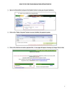 HOW TO PAY FOR YOUR GRADUATION APPLICATION FEE  1. Sign on to BroncoDirect and go to the Student Center to view your Account Summary. 2. Click on the “Make a Payment” button to access CashNet, the payment system.