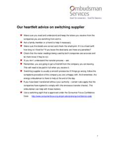 Our heartfelt advice on switching supplier Make sure you read and understand and keep the letters you receive from the companies you are switching from and to. Ask a family member or a friend to help if necessary. Make s