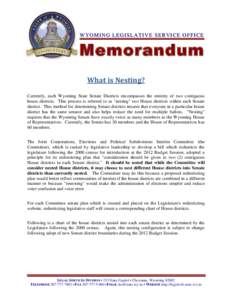 WY O M I NG LE GI S LA TI V E S ER VI C E OF F I C E  Memorandum What is Nesting? Currently, each Wyoming State Senate Districts encompasses the entirety of two contiguous house districts. This process is referred to as 