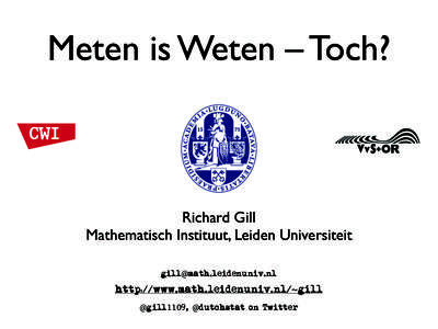 Meten is Weten – Toch? http://www.cwi.nl/nl/system/files/1b_CWI_LogoCMYK.png http://www.cwi.nl/nl/system/files/1b_CWI_LogoCMYK.png:47:25]  Richard Gill