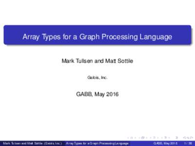Array Types for a Graph Processing Language  Mark Tullsen and Matt Sottile Galois, Inc.  GABB, May 2016