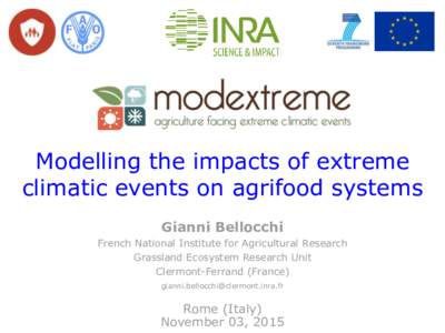 Modelling the impacts of extreme climatic events on agrifood systems Gianni Bellocchi French National Institute for Agricultural Research Grassland Ecosystem Research Unit Clermont-Ferrand (France)