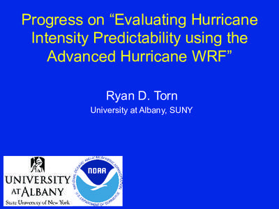 Progress on “Evaluating Hurricane Intensity Predictability using the Advanced Hurricane WRF” Ryan D. Torn University at Albany, SUNY