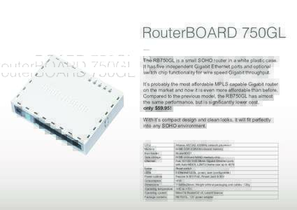 RouterBOARD 750GL The RB750GL is a small SOHO router in a white plastic case. It has five independent Gigabit Ethernet ports and optional switch chip functionality for wire speed Gigabit throughput. It’s probably the m