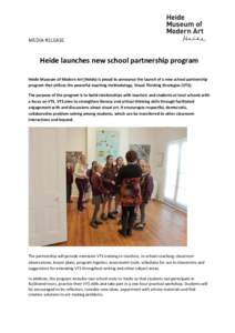 MEDIA RELEASE  Heide launches new school partnership program Heide Museum of Modern Art (Heide) is proud to announce the launch of a new school partnership program that utilises the powerful teaching methodology, Visual 