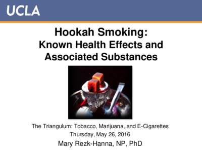Hookah Smoking: Known Health Effects and Associated Substances The Triangulum: Tobacco, Marijuana, and E-Cigarettes Thursday, May 26, 2016
