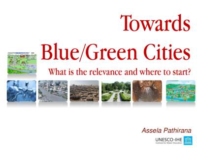 Towards Blue/Green Cities What is the relevance and where to start? Assela Pathirana