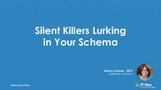 Silent Killers Lurking in Your Schema Mickey Stuewe - MCP Database Architect  #devconnections