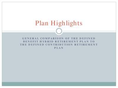 Plan Highlights GENERAL COMPARISON OF THE DEFINED BENEFIT HYBRID RETIREMENT PLAN TO THE DEFINED CONTRIBUTION RETIREMENT PLAN