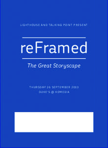 L I G H T H O U S E A N D TA L K I N G P O I N T P R E S E N T  reFramed The Great Storyscape  T H U R S D AY 2 6 S E PT E M B E R[removed]