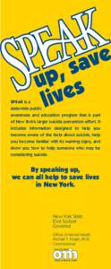 SPEAK is a statewide public awareness and education program that is part of New York’s larger suicide prevention effort. It includes information designed to help you become aware of the facts about suicide, help