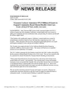 FOR IMMEDIATE RELEASE April 24, 2014 Contact: Bill Ainsworth[removed]Treasurer Lockyer Announces $75.3 Million of Grants to Expand Community-Based Mental Health Crisis Care