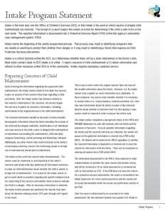 Intake Program Statement Intake is the front door into the Office of Children’s Services (OCS), in that Intake is the point at which reports of alleged child maltreatment are received.  The receipt of a report begins t