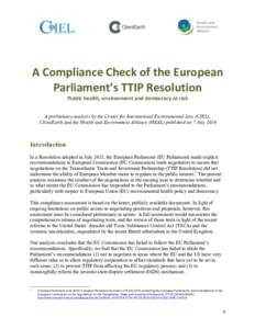 A	Compliance	Check	of	the	European	 Parliament’s	TTIP	Resolution		 Public	health,	environment	and	democracy	at	risk A preliminary analysis by the Center for International Environmental Law (CIEL), ClientEarth and the H