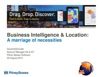 Business Intelligence & Location: A marriage of necessities David McDonald Account Manager SA & NT Pitney Bowes Software 29 August 2014