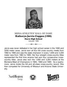 MHSA ATHLETES’ HALL OF FAME Katheryn Jarvis-Coggon[removed]Havre High School Inducted[removed]Jarvis was never defeated in her high school career in the 1600 and