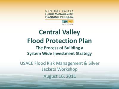 Central Valley Flood Protection Plan: The Process of Building a System Wide Investment Strategy