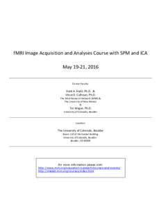 fMRI Image Acquisition and Analyses Course with SPM and ICA May 19-21, 2016 Course Faculty: Kent A. Kiehl, Ph.D. & Vince D. Calhoun, Ph.D.