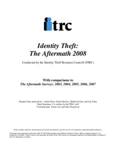 Identity Theft: The Aftermath 2008 Conducted by the Identity Theft Resource Center® (ITRC) With comparisons to The Aftermath Surveys: 2003, 2004, 2005, 2006, 2007
