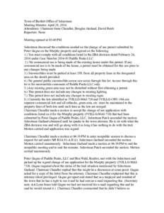 Town of Bartlett Office of Selectmen Meeting Minutes: April 28, 2014 Attendance: Chairman Gene Chandler, Douglas Garland, David Patch Reporters: None Meeting opened at 03:40 PM. Selectmen discussed the conditions needed 