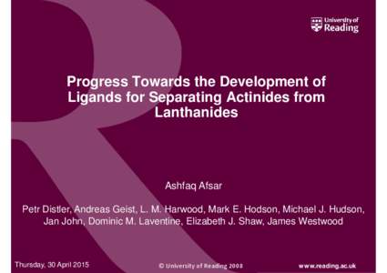 Progress Towards the Development of Ligands for Separating Actinides from Lanthanides Ashfaq Afsar Petr Distler, Andreas Geist, L. M. Harwood, Mark E. Hodson, Michael J. Hudson,