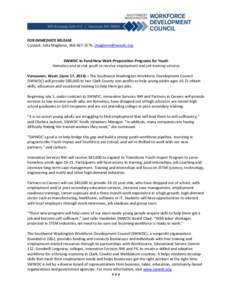 FOR IMMEDIATE RELEASE Contact: Julia Maglione, [removed], [removed] SWWDC to Fund New Work-Preparation Programs for Youth Homeless and at-risk youth to receive employment and job training services Vancouver,