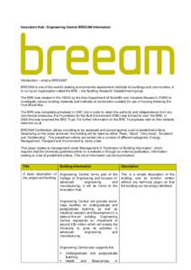 Innovation Hub / Engineering Central BREEAM Information  Introduction – what is BREEAM? BREEAM is one of the world’s leading environmental assessment methods for buildings and communities. It is run by an organisatio