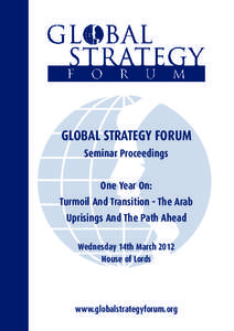 GLOBAL STRATEGY FORUM Seminar Proceedings One Year On: Turmoil And Transition - The Arab Uprisings And The Path Ahead Wednesday 14th March 2012