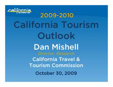 [removed]California Tourism Outlook Dan Mishell Director, Research