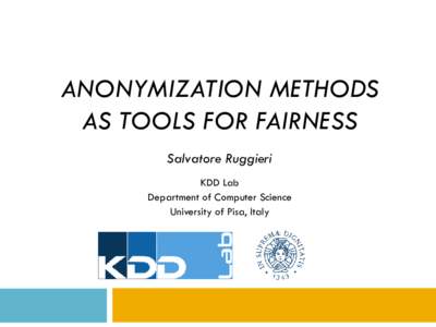 ANONYMIZATION METHODS AS TOOLS FOR FAIRNESS Salvatore Ruggieri KDD Lab Department of Computer Science University of Pisa, Italy