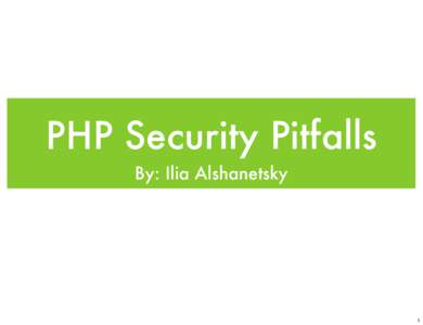 PHP Security Pitfalls By: Ilia Alshanetsky 1  Let Google be our guide!