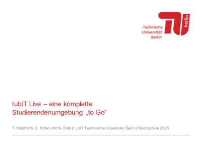 tubIT  Live  – eine  komplette Studierendenumgebung   „to  Go“ T.  Hildmann,  C.  Ritter  und  N.  Suhl  |  tubIT  T echnische  Universität  Berlin  |  Hochschule  2025 Agenda – Kurzübersich