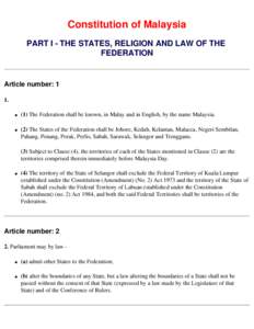 Constitution of Malaysia PART I - THE STATES, RELIGION AND LAW OF THE FEDERATION Article number: 1 1.
