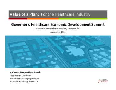 Value of a Plan:  For the Healthcare Industry Governor’s Healthcare Economic Development Summit Jackson Convention Complex, Jackson, MS August 15, 2013  National Perspectives Panel: