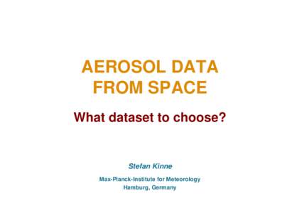 AEROSOL DATA FROM SPACE What dataset to choose? Stefan Kinne Max-Planck-Institute for Meteorology