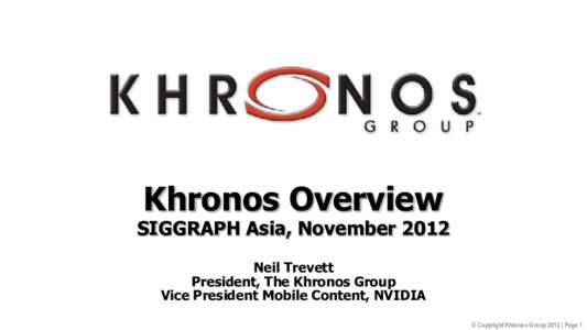 Khronos Overview  SIGGRAPH Asia, November 2012 Neil Trevett President, The Khronos Group Vice President Mobile Content, NVIDIA