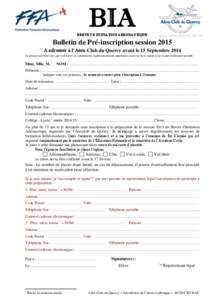 BIA BREVET D’INITIATION AERONAUTIQUE Bulletin de Pré-inscription session 2015 A adresser à l’Aéro-Club du Quercy avant le 15 Septembre 2014 En pensant aux bénévoles qui vont traiter ces informations règlementai