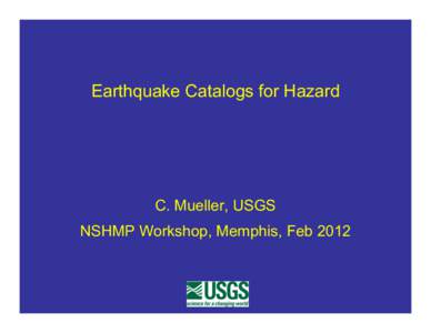 Earthquake Catalogs for Hazard  C. Mueller, USGS NSHMP Workshop, Memphis, Feb 2012  USGS Approach