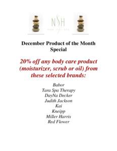 December Product of the Month Special 20% off any body care product (moisturizer, scrub or oil) from these selected brands: