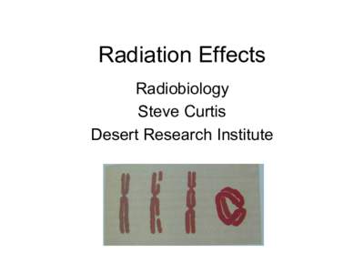 Radiation Effects Radiobiology Steve Curtis Desert Research Institute  Background Radiation