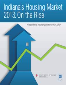Indiana’s Housing Market 2013: On the Rise A Report for the Indiana Association of REALTORS® Indiana’s Housing
