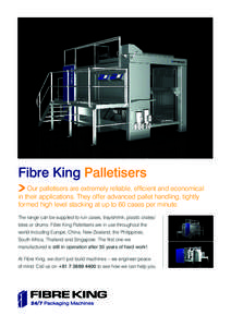 Fibre King Palletisers Our palletisers are extremely reliable, efficient and economical in their applications. They offer advanced pallet handling, tightly formed high level stacking at up to 60 cases per minute. The ran