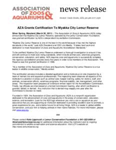 news release Contact: Linda Cendes, AZA, x236 AZA Grants Certification To Myakka City Lemur Reserve Silver Spring, Maryland (March 30, 2011) – The Association of Zoos & Aquariums (AZA) today announced that