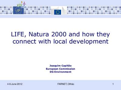 LIFE, Natura 2000 and how they connect with local development Joaquim Capitão European Commission DG Environment