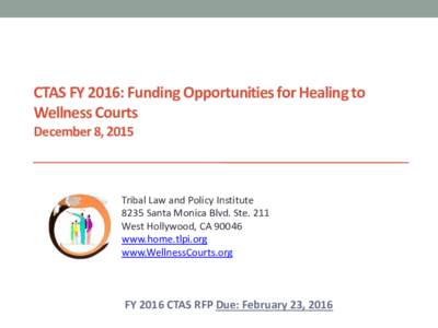 CTAS FY 2016: Funding Opportunities for Healing to Wellness Courts December 8, 2015 Tribal Law and Policy Institute 8235 Santa Monica Blvd. Ste. 211