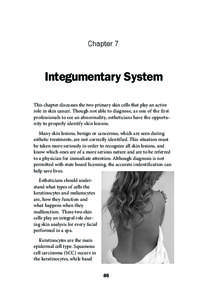 Chapter 7  Integumentary System This chapter discusses the two primary skin cells that play an active role in skin cancer. Though not able to diagnose, as one of the first professionals to see an abnormality, esthetician