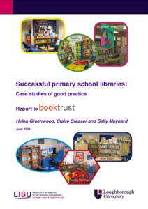 Successful primary school libraries: Case studies of good practice Report to Helen Greenwood, Claire Creaser and Sally Maynard June 2008