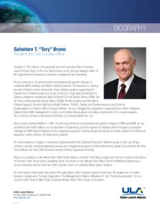 BIOGRAPHY Salvatore T. “Tory” Bruno President and Chief Executive Officer Salvatore T. “Tory” Bruno is the president and chief executive officer for United Launch Alliance (ULA). In this role, Bruno serves as the