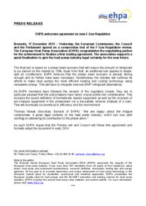    PRESS RELEASE EHPA welcomes agreement on new F-Gas Regulation Brussels, 17 December 2013 – Yesterday, the European Commission, the Council and the Parliament agreed on a compromise text of the F-Gas Regulation revi