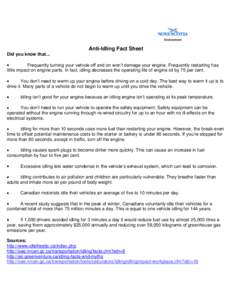 Anti-Idling Fact Sheet Did you know that... Frequently turning your vehicle off and on won’t damage your engine. Frequently restarting has little impact on engine parts. In fact, idling decreases the operating life of 